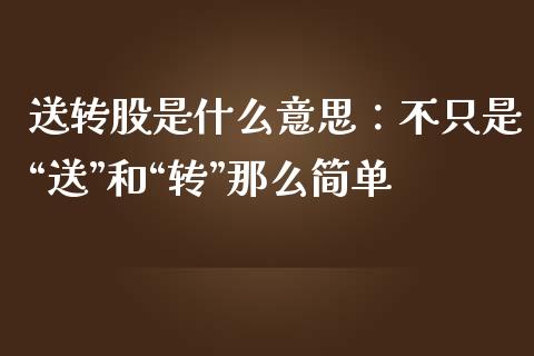 送转股是什么意思：不只是“送”和“转”那么简单_https://wap.lcjysmgs.com_元宇宙_第1张