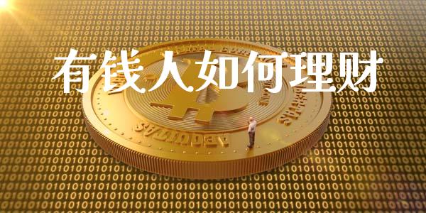 有钱人如何理财_https://wap.lcjysmgs.com_金融交易_第1张