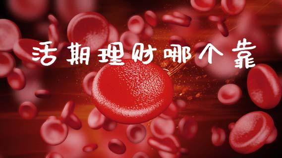 活期理财哪个靠_https://wap.lcjysmgs.com_原油期货_第1张
