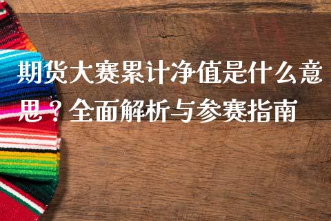 期货大赛累计净值是什么意思？全面解析与参赛指南_https://wap.lcjysmgs.com_债券基金_第1张