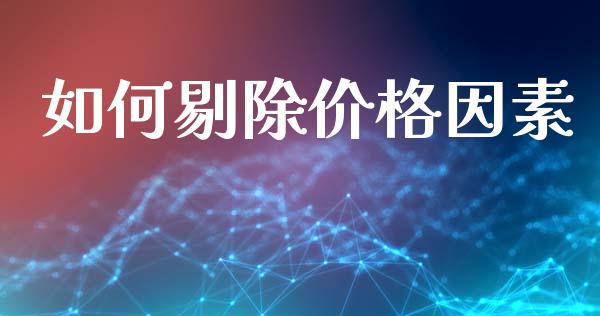 如何剔除价格因素_https://wap.lcjysmgs.com_原油期货_第1张