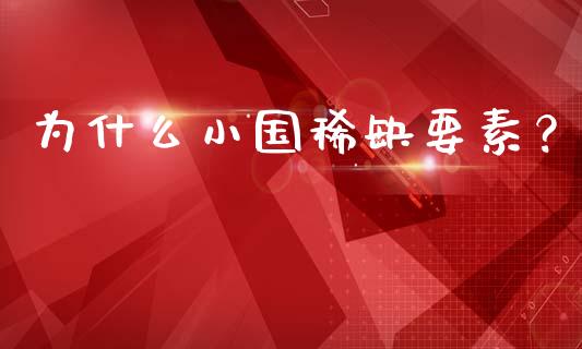 为什么小国稀缺要素?_原油期货_第1张_金融交易_元宇宙_原油期货_债券基金 为什么小国稀缺要素?_https://wap.lcjysmgs.com_原油期货_第1张