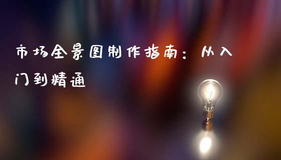市场全景图制作指南：从入门到精通_https://wap.lcjysmgs.com_债券基金_第1张