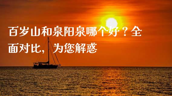 百岁山和泉阳泉哪个好？全面对比，为您解惑_https://wap.lcjysmgs.com_债券基金_第1张