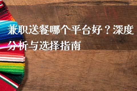 兼职送餐哪个平台好？深度分析与选择指南_https://wap.lcjysmgs.com_原油期货_第1张