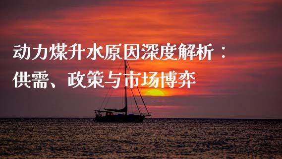 动力煤升水原因深度解析：供需、政策与市场博弈_https://wap.lcjysmgs.com_原油期货_第1张