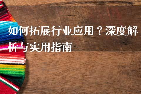 如何拓展行业应用？深度解析与实用指南_https://wap.lcjysmgs.com_原油期货_第1张