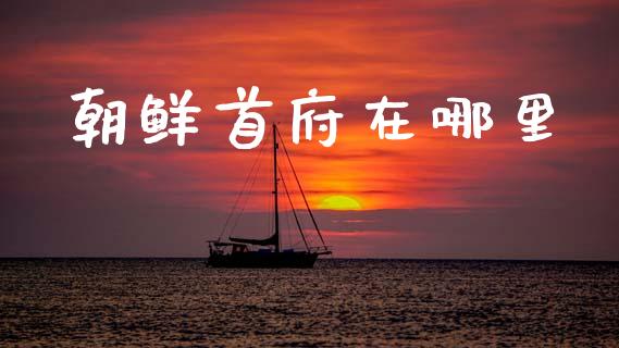 朝鲜首府在哪里_https://wap.lcjysmgs.com_债券基金_第1张