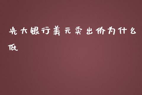 光大银行美元卖出价为什么低_https://wap.lcjysmgs.com_元宇宙_第1张