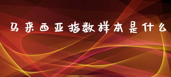 马来西亚指数样本是什么_https://wap.lcjysmgs.com_原油期货_第1张