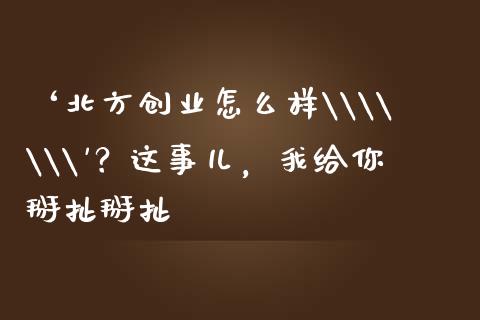 ‘北方创业怎么样\\\