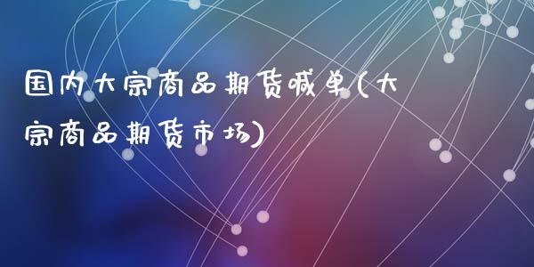 国内大宗商品期货喊单(大宗商品期货市场)_https://wap.lcjysmgs.com_债券基金_第1张