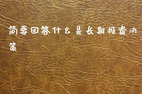 简要回答什么是长期投资决策_原油期货_第1张_金融交易_元宇宙_原油期货_债券基金 简要回答什么是长期投资决策_https://wap.lcjysmgs.com_原油期货_第1张