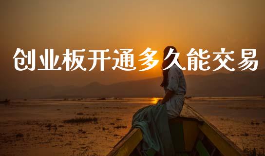创业板开通多久能交易_https://wap.lcjysmgs.com_元宇宙_第1张