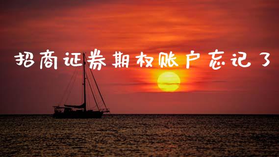 招商证券期权账户忘记了_https://wap.lcjysmgs.com_原油期货_第1张