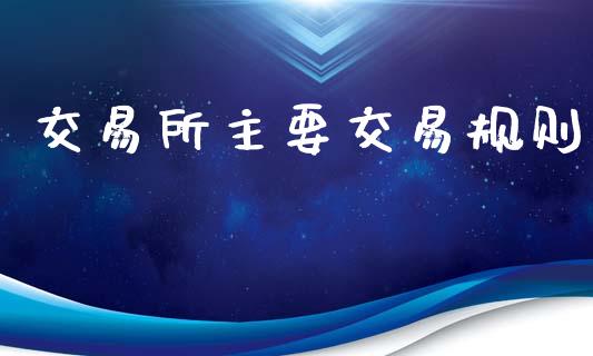 交易所主要交易规则_https://wap.lcjysmgs.com_元宇宙_第1张