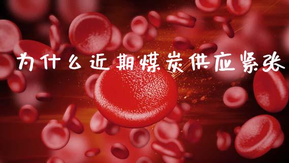 为什么近期煤炭供应紧张_https://wap.lcjysmgs.com_金融交易_第1张