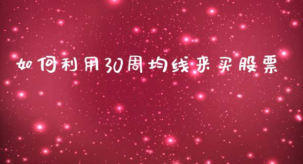 如何利用30周均线来买股票_https://wap.lcjysmgs.com_原油期货_第1张