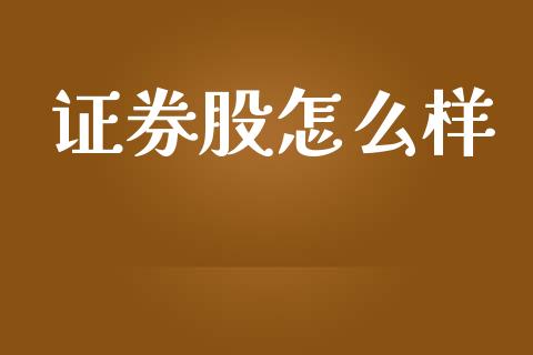证券股怎么样_https://wap.lcjysmgs.com_金融交易_第1张