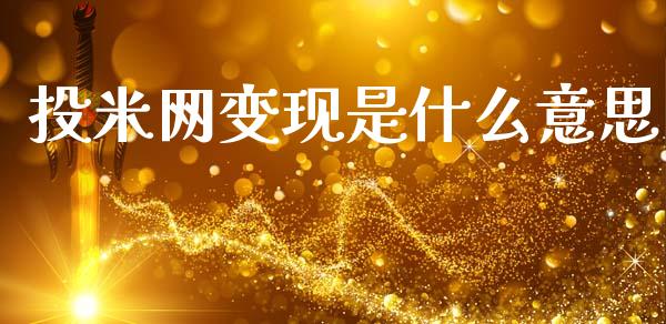 投米网变现是什么意思_https://wap.lcjysmgs.com_元宇宙_第1张