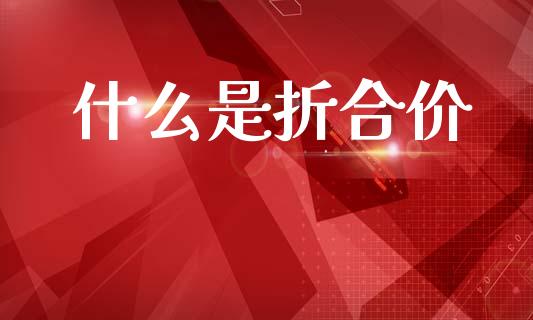 什么是折合价_https://wap.lcjysmgs.com_元宇宙_第1张