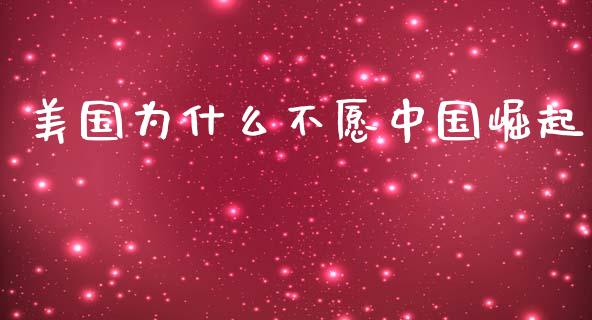 美国为什么不愿中国崛起_https://wap.lcjysmgs.com_金融交易_第1张