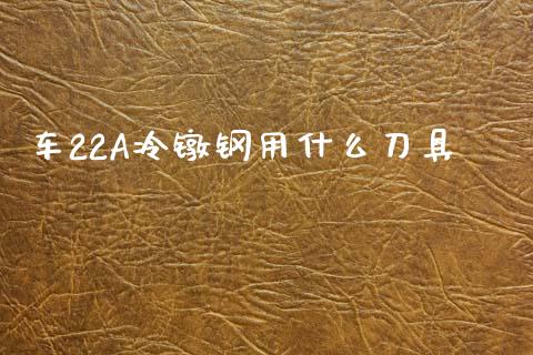 车22A冷镦钢用什么刀具_金融交易_第1张_金融交易_元宇宙_原油期货_债券基金 车22A冷镦钢用什么刀具_https://wap.lcjysmgs.com_金融交易_第1张