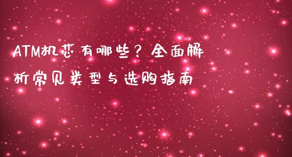 ATM机芯有哪些？全面解析常见类型与选购指南_https://wap.lcjysmgs.com_原油期货_第1张