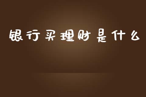 银行买理财是什么_https://wap.lcjysmgs.com_金融交易_第1张