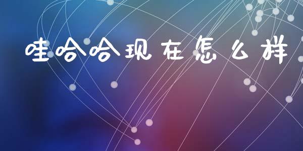 哇哈哈现在怎么样_https://wap.lcjysmgs.com_元宇宙_第1张
