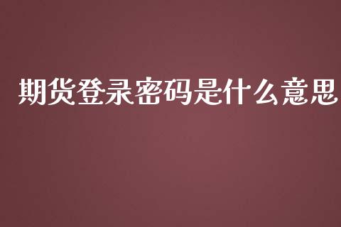 期货登录密码是什么意思_债券基金_第1张_金融交易_元宇宙_原油期货_债券基金 期货登录密码是什么意思_https://wap.lcjysmgs.com_债券基金_第1张