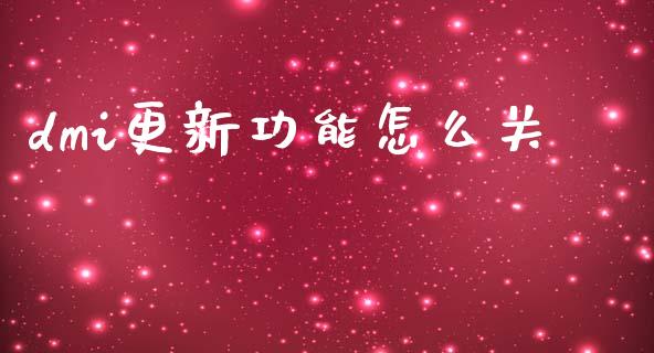 dmi更新功能怎么关_https://wap.lcjysmgs.com_债券基金_第1张