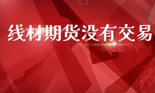 线材期货没有交易_https://wap.lcjysmgs.com_元宇宙_第1张