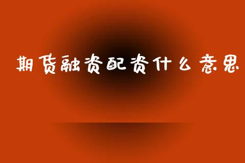 期货融资配资什么意思_金融交易_第1张_金融交易_元宇宙_原油期货_债券基金 期货融资配资什么意思_https://wap.lcjysmgs.com_金融交易_第1张