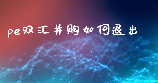 pe双汇并购如何退出_https://wap.lcjysmgs.com_金融交易_第1张