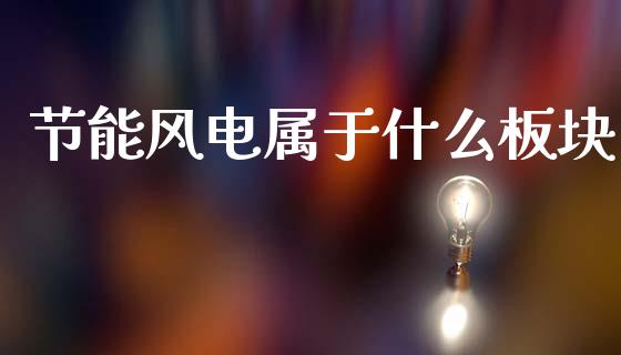 节能风电属于什么板块_https://wap.lcjysmgs.com_金融交易_第1张