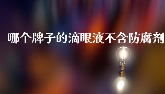 哪个牌子的滴眼液不含防腐剂_https://wap.lcjysmgs.com_金融交易_第1张