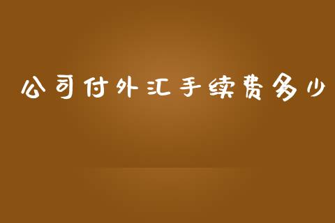 公司付外汇手续费多少_https://wap.lcjysmgs.com_原油期货_第1张