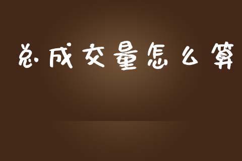 总成交量怎么算_https://wap.lcjysmgs.com_元宇宙_第1张