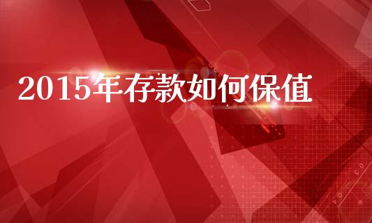 2015年存款如何保值_https://wap.lcjysmgs.com_债券基金_第1张