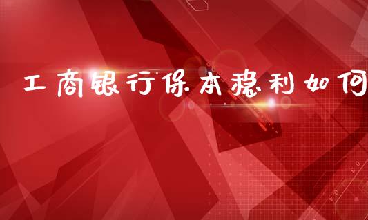工商银行保本稳利如何_https://wap.lcjysmgs.com_债券基金_第1张