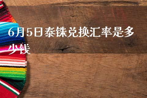 6月5日泰铢兑换汇率是多少钱_https://wap.lcjysmgs.com_元宇宙_第1张