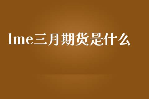 lme三月期货是什么_原油期货_第1张_金融交易_元宇宙_原油期货_债券基金 lme三月期货是什么_https://wap.lcjysmgs.com_原油期货_第1张