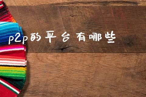 p2p的平台有哪些_https://wap.lcjysmgs.com_原油期货_第1张